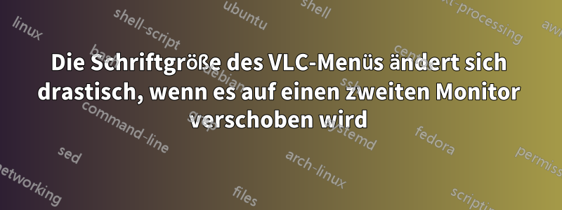 Die Schriftgröße des VLC-Menüs ändert sich drastisch, wenn es auf einen zweiten Monitor verschoben wird