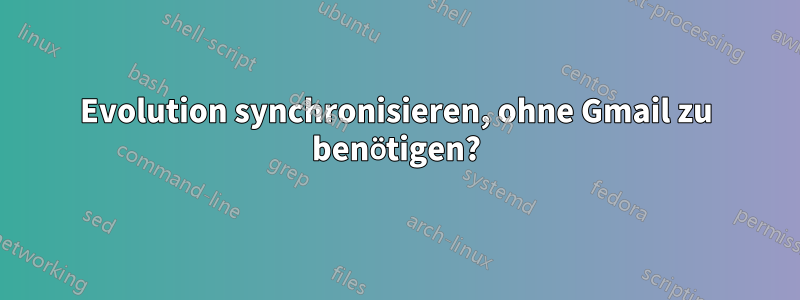 Evolution synchronisieren, ohne Gmail zu benötigen?