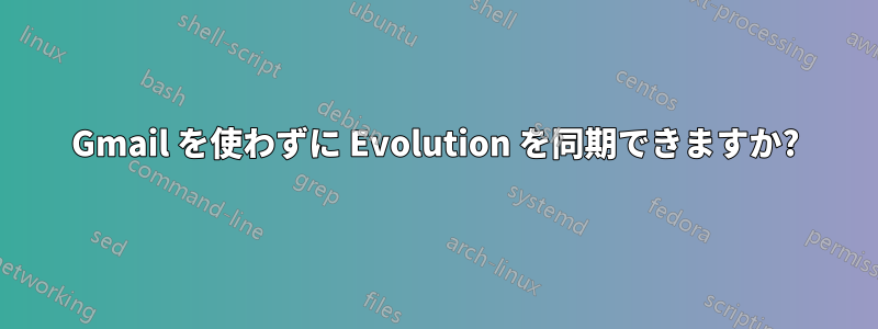 Gmail を使わずに Evolution を同期できますか?