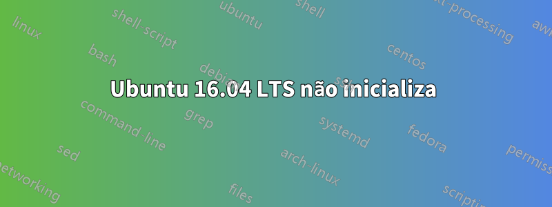 Ubuntu 16.04 LTS não inicializa