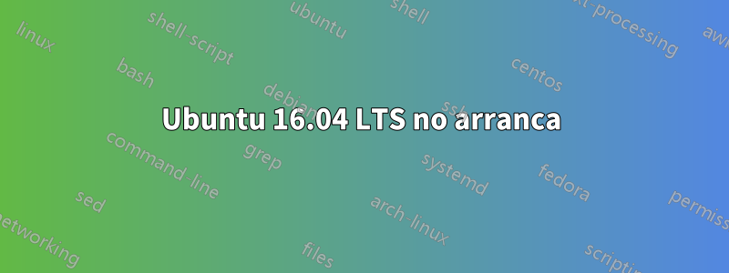 Ubuntu 16.04 LTS no arranca