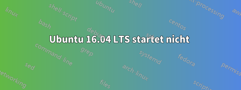Ubuntu 16.04 LTS startet nicht