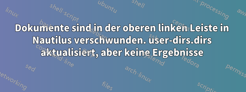 Dokumente sind in der oberen linken Leiste in Nautilus verschwunden. user-dirs.dirs aktualisiert, aber keine Ergebnisse