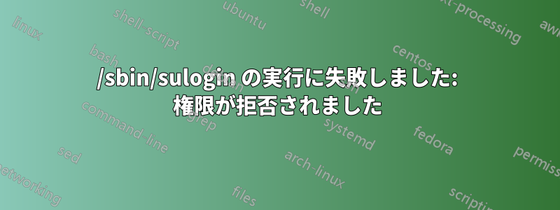 /sbin/sulogin の実行に失敗しました: 権限が拒否されました