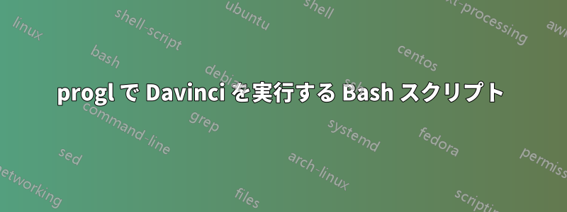 progl で Davinci を実行する Bash スクリプト