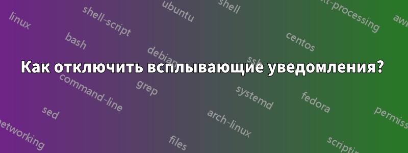 Как отключить всплывающие уведомления?