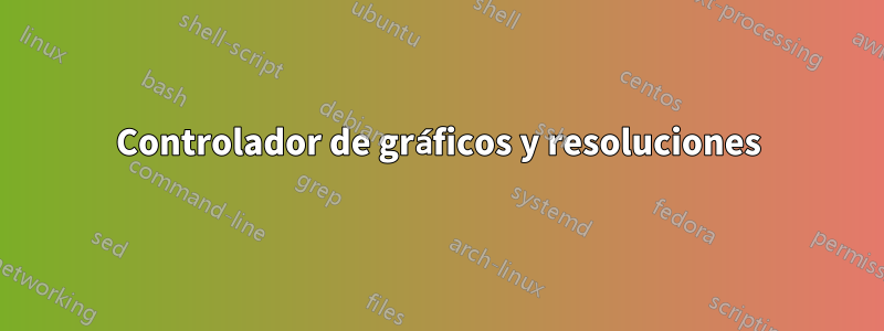 Controlador de gráficos y resoluciones