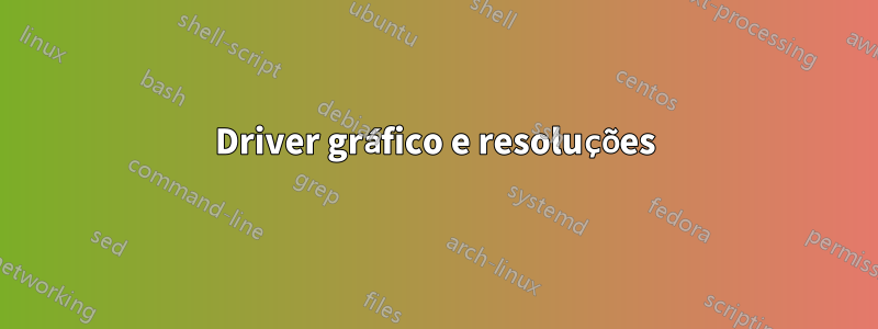 Driver gráfico e resoluções