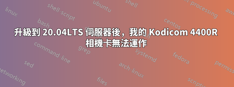 升級到 20.04LTS 伺服器後，我的 Kodicom 4400R 相機卡無法運作