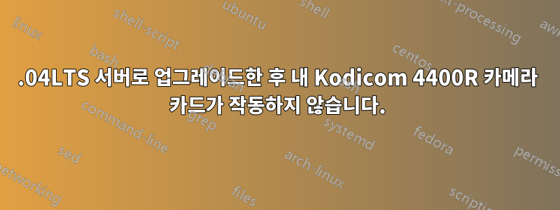 20.04LTS 서버로 업그레이드한 후 내 Kodicom 4400R 카메라 카드가 작동하지 않습니다.