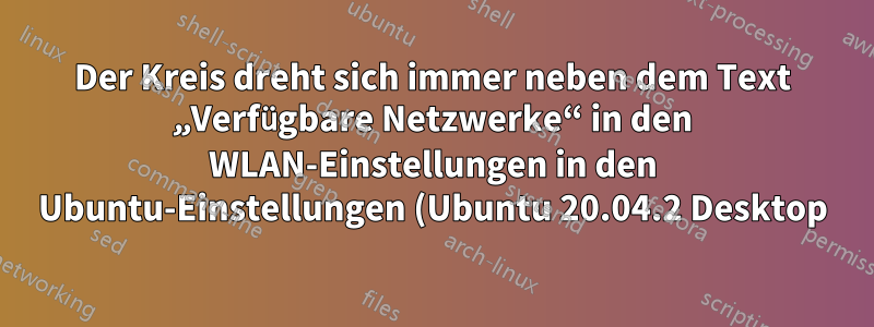 Der Kreis dreht sich immer neben dem Text „Verfügbare Netzwerke“ in den WLAN-Einstellungen in den Ubuntu-Einstellungen (Ubuntu 20.04.2 Desktop).