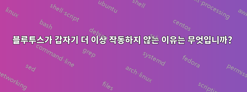 블루투스가 갑자기 더 이상 작동하지 않는 이유는 무엇입니까?
