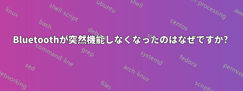 Bluetoothが突然機能しなくなったのはなぜですか?