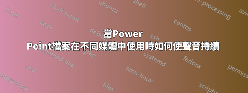 當Power Point檔案在不同媒體中使用時如何使聲音持續