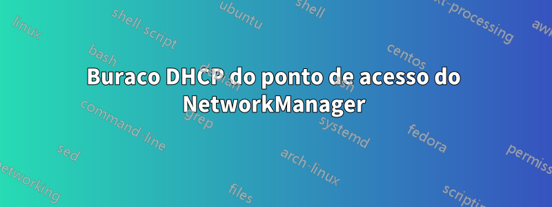 Buraco DHCP do ponto de acesso do NetworkManager