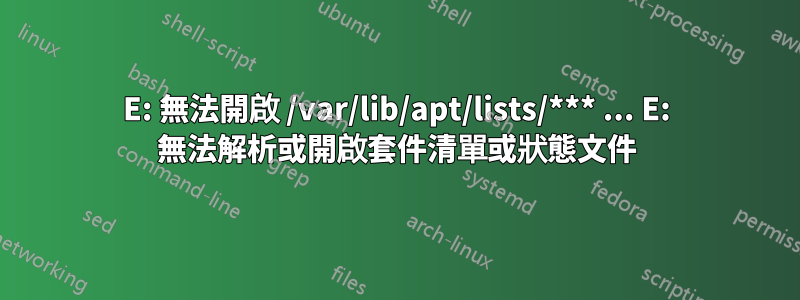 E: 無法開啟 /var/lib/apt/lists/*** ... E: 無法解析或開啟套件清單或狀態文件