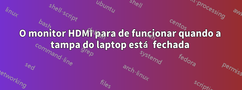 O monitor HDMI para de funcionar quando a tampa do laptop está fechada