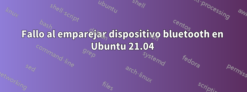 Fallo al emparejar dispositivo bluetooth en Ubuntu 21.04