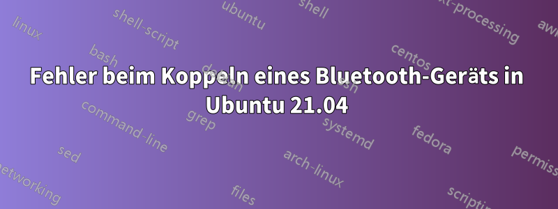 Fehler beim Koppeln eines Bluetooth-Geräts in Ubuntu 21.04