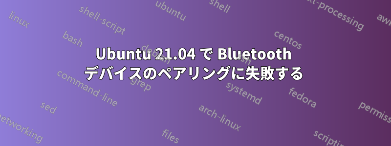 Ubuntu 21.04 で Bluetooth デバイスのペアリングに失敗する