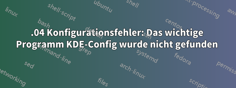 20.04 Konfigurationsfehler: Das wichtige Programm KDE-Config wurde nicht gefunden