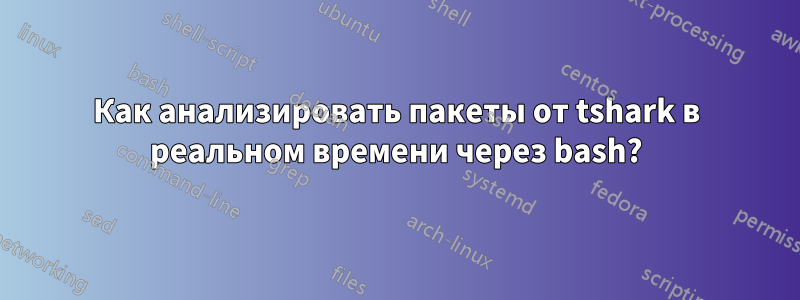 Как анализировать пакеты от tshark в реальном времени через bash?
