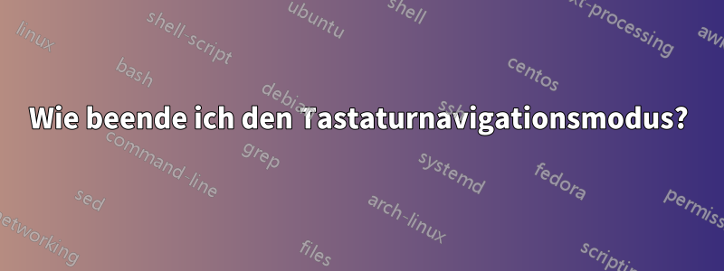 Wie beende ich den Tastaturnavigationsmodus?