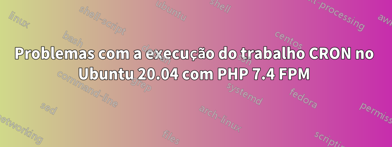 Problemas com a execução do trabalho CRON no Ubuntu 20.04 com PHP 7.4 FPM