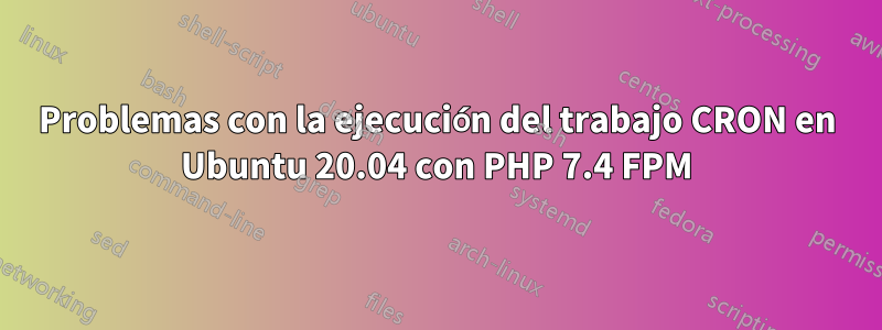 Problemas con la ejecución del trabajo CRON en Ubuntu 20.04 con PHP 7.4 FPM