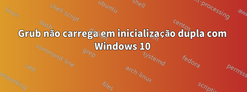Grub não carrega em inicialização dupla com Windows 10