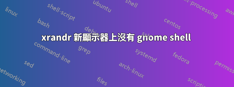 xrandr 新顯示器上沒有 gnome shell