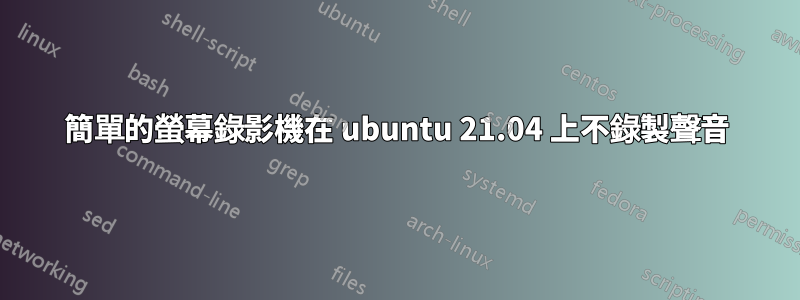 簡單的螢幕錄影機在 ubuntu 21.04 上不錄製聲音