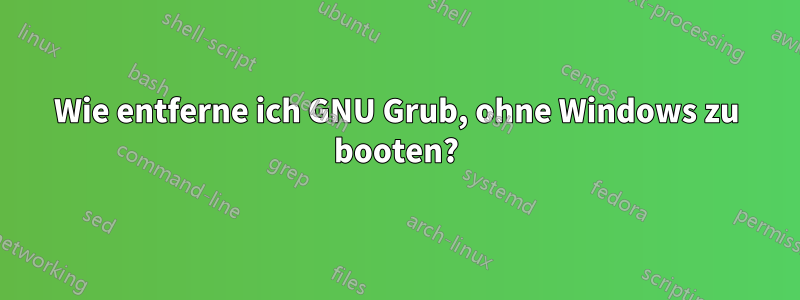 Wie entferne ich GNU Grub, ohne Windows zu booten?
