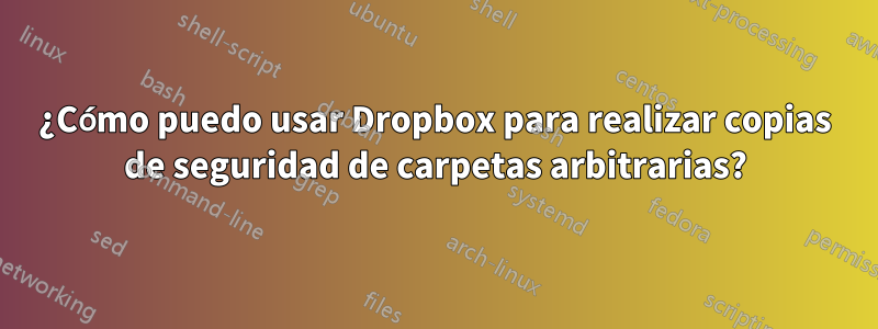 ¿Cómo puedo usar Dropbox para realizar copias de seguridad de carpetas arbitrarias?