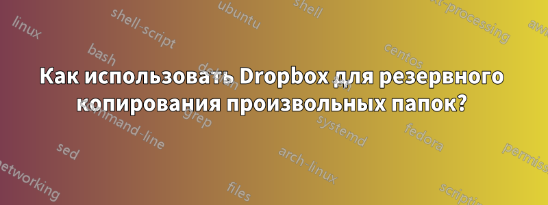 Как использовать Dropbox для резервного копирования произвольных папок?