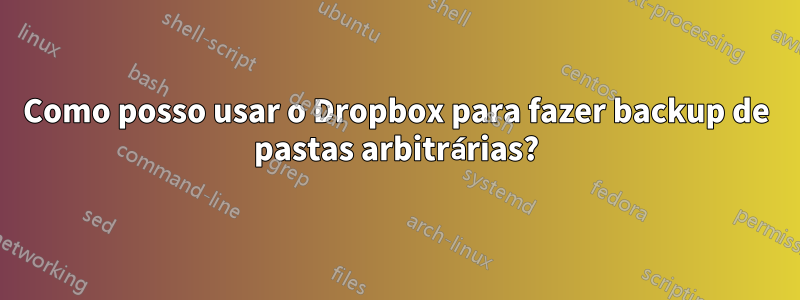 Como posso usar o Dropbox para fazer backup de pastas arbitrárias?