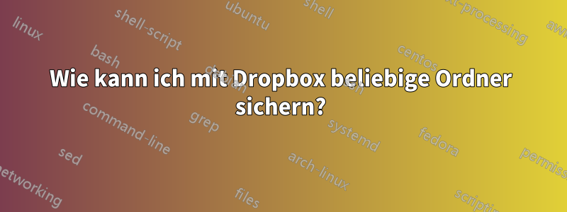 Wie kann ich mit Dropbox beliebige Ordner sichern?