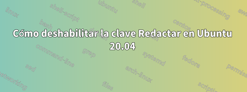 Cómo deshabilitar la clave Redactar en Ubuntu 20.04