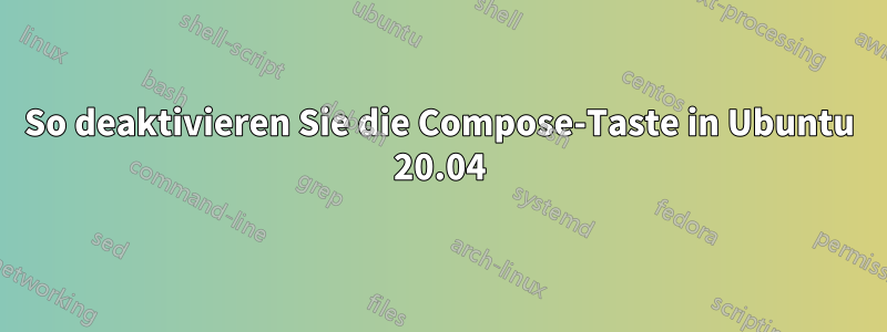 So deaktivieren Sie die Compose-Taste in Ubuntu 20.04