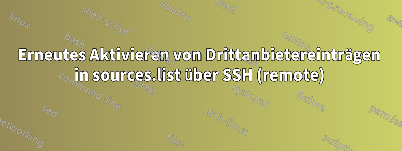 Erneutes Aktivieren von Drittanbietereinträgen in sources.list über SSH (remote)