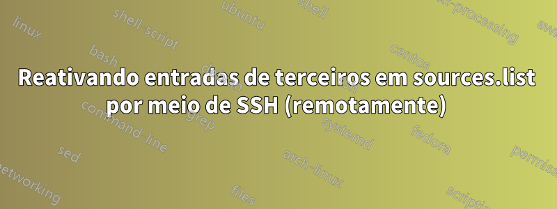 Reativando entradas de terceiros em sources.list por meio de SSH (remotamente)
