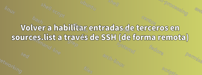 Volver a habilitar entradas de terceros en sources.list a través de SSH (de forma remota)