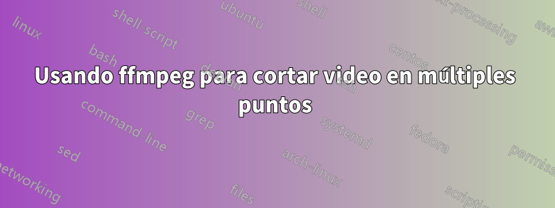 Usando ffmpeg para cortar video en múltiples puntos