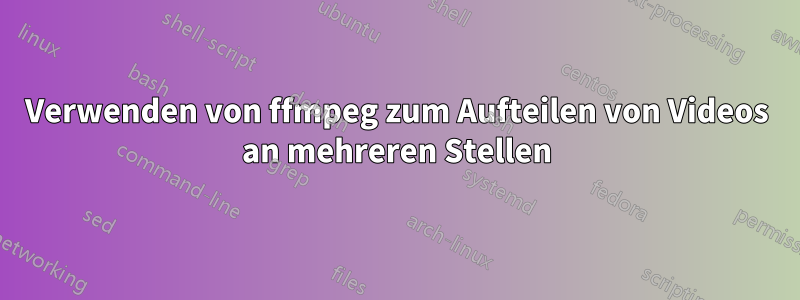 Verwenden von ffmpeg zum Aufteilen von Videos an mehreren Stellen