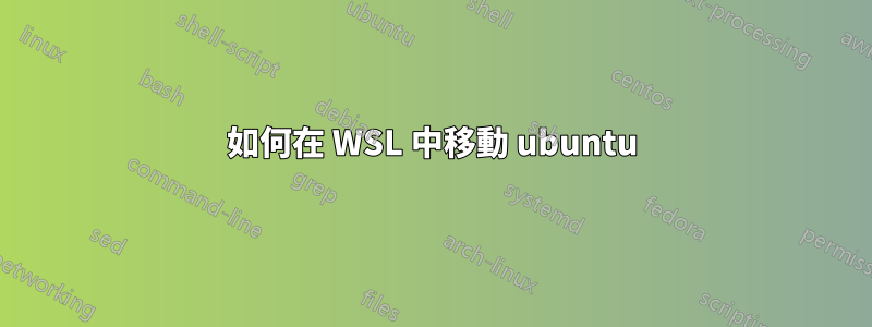 如何在 WSL 中移動 ubuntu