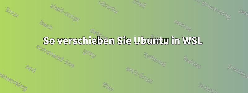So verschieben Sie Ubuntu in WSL