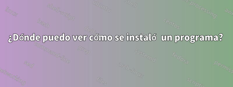 ¿Dónde puedo ver cómo se instaló un programa?