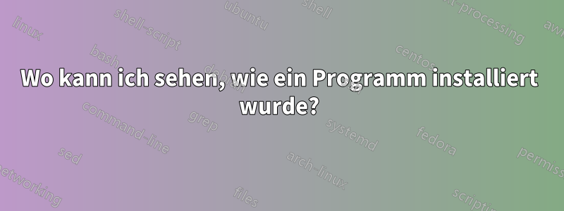 Wo kann ich sehen, wie ein Programm installiert wurde?