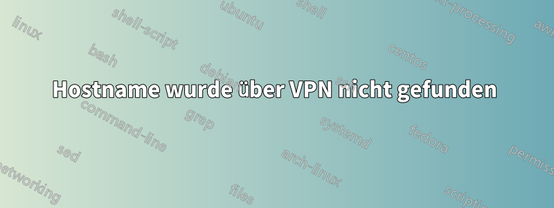 Hostname wurde über VPN nicht gefunden