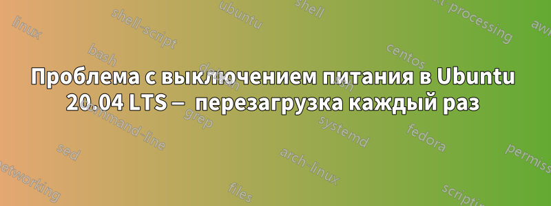 Проблема с выключением питания в Ubuntu 20.04 LTS — перезагрузка каждый раз